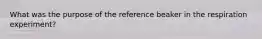 What was the purpose of the reference beaker in the respiration experiment?