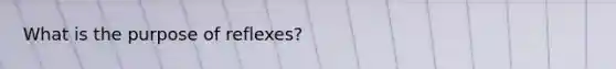 What is the purpose of reflexes?