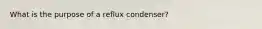 What is the purpose of a reflux condenser?