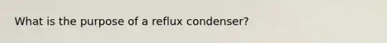 What is the purpose of a reflux condenser?