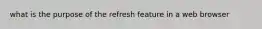 what is the purpose of the refresh feature in a web browser