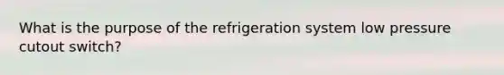 What is the purpose of the refrigeration system low pressure cutout switch?