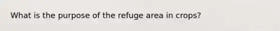 What is the purpose of the refuge area in crops?