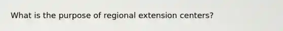 What is the purpose of regional extension centers?