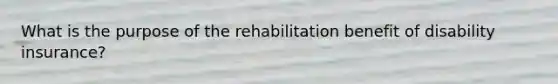 What is the purpose of the rehabilitation benefit of disability insurance?