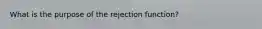 What is the purpose of the rejection function?