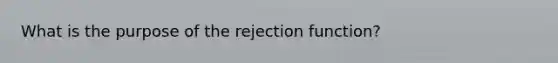 What is the purpose of the rejection function?