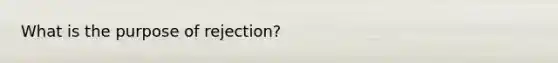 What is the purpose of rejection?