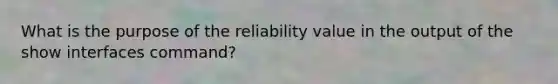 What is the purpose of the reliability value in the output of the show interfaces command?