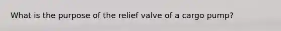 What is the purpose of the relief valve of a cargo pump?