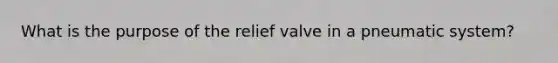 What is the purpose of the relief valve in a pneumatic system?