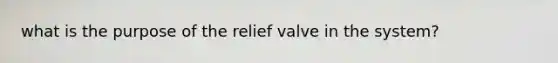 what is the purpose of the relief valve in the system?