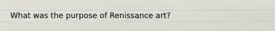 What was the purpose of Renissance art?