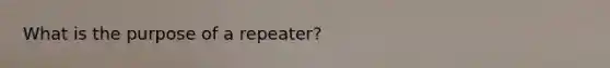 What is the purpose of a repeater?