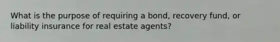 What is the purpose of requiring a bond, recovery fund, or liability insurance for real estate agents?