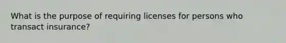 What is the purpose of requiring licenses for persons who transact insurance?