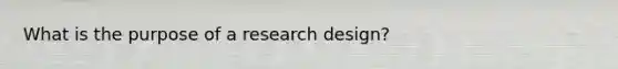 What is the purpose of a research design?