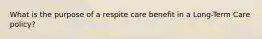 What is the purpose of a respite care benefit in a Long-Term Care policy?