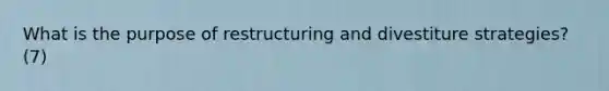 What is the purpose of restructuring and divestiture strategies? (7)