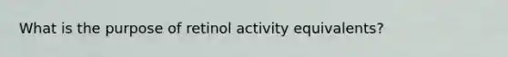 What is the purpose of retinol activity equivalents?