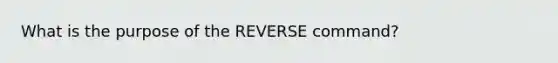 What is the purpose of the REVERSE command?