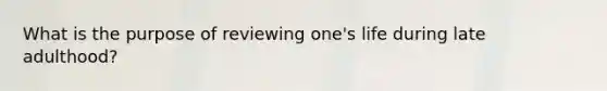 What is the purpose of reviewing one's life during late adulthood?