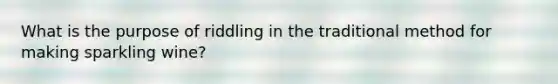 What is the purpose of riddling in the traditional method for making sparkling wine?