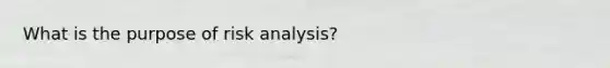 What is the purpose of risk analysis?