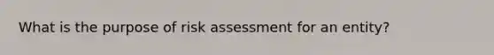 What is the purpose of risk assessment for an entity?