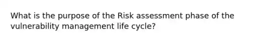 What is the purpose of the Risk assessment phase of the vulnerability management life cycle?