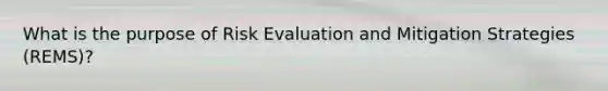 What is the purpose of Risk Evaluation and Mitigation Strategies (REMS)?