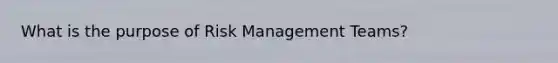 What is the purpose of Risk Management Teams?