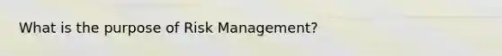 What is the purpose of Risk Management?