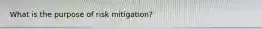 What is the purpose of risk mitigation?