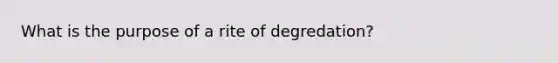 What is the purpose of a rite of degredation?