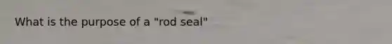 What is the purpose of a "rod seal"