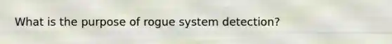 What is the purpose of rogue system detection?