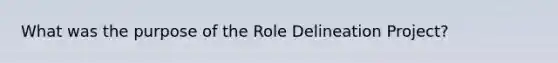 What was the purpose of the Role Delineation Project?