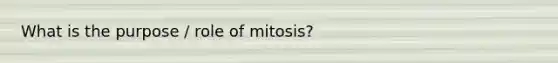 What is the purpose / role of mitosis?