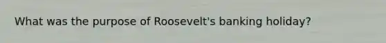 What was the purpose of Roosevelt's banking holiday?