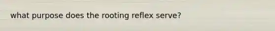 what purpose does the rooting reflex serve?