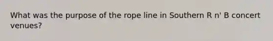 What was the purpose of the rope line in Southern R n' B concert venues?