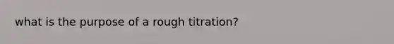 what is the purpose of a rough titration?