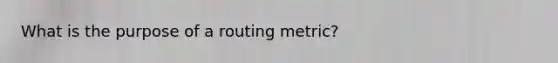 What is the purpose of a routing metric?