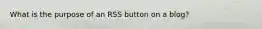 What is the purpose of an RSS button on a blog?