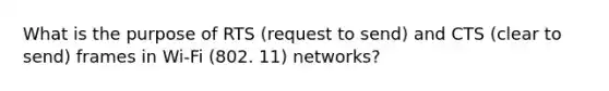 What is the purpose of RTS (request to send) and CTS (clear to send) frames in Wi-Fi (802. 11) networks?