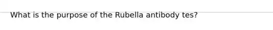 What is the purpose of the Rubella antibody tes?