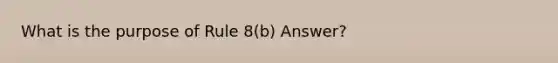 What is the purpose of Rule 8(b) Answer?