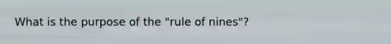 What is the purpose of the "rule of nines"?