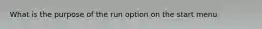 What is the purpose of the run option on the start menu